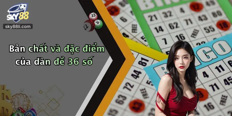 Bản chất và đặc điểm của dàn đề 36 số
