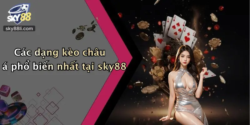 Các dạng kèo châu á phổ biến nhất tại sky88