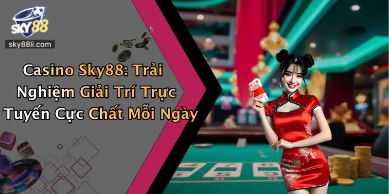 Casino Sky88: Trải Nghiệm Giải Trí Trực Tuyến Cực Chất Mỗi Ngày