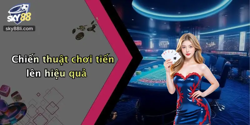 Chiến thuật chơi tiến lên hiệu quả