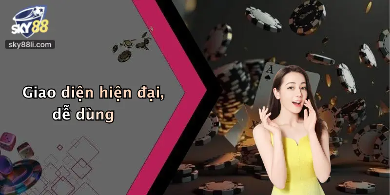 Giao diện hiện đại, dễ dùng