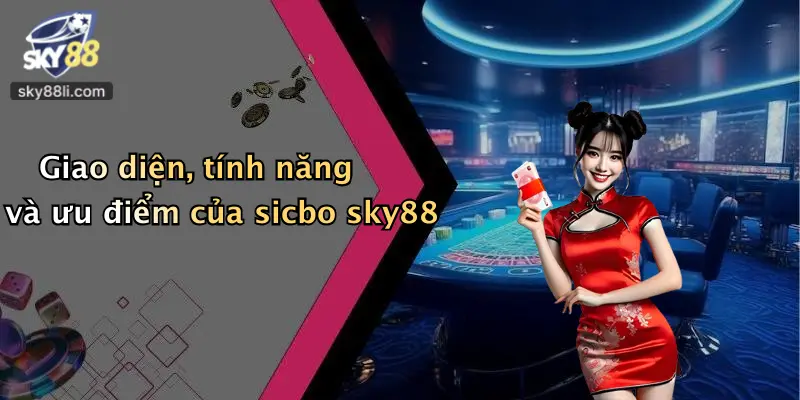 Giao diện, tính năng và ưu điểm của sicbo sky88