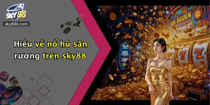 Hiểu về nổ hũ săn rương trên sky88