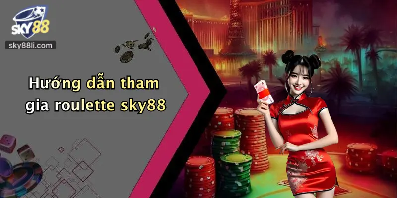 Hướng dẫn tham gia roulette sky88
