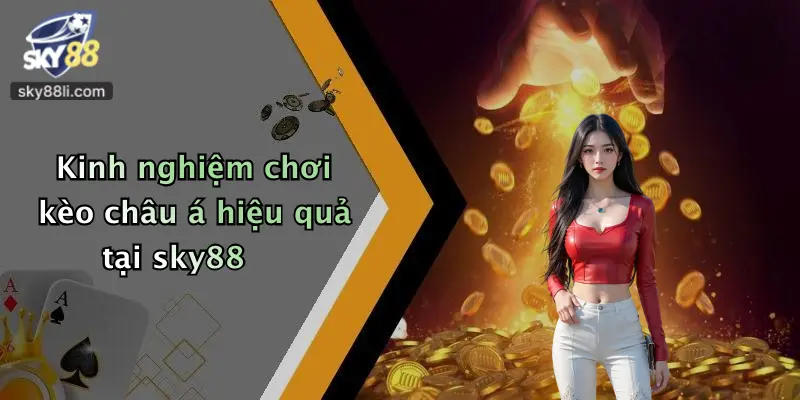 Kinh nghiệm chơi kèo châu á hiệu quả tại sky88