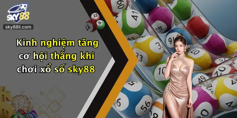 Kinh nghiệm tăng cơ hội thắng khi chơi xổ số sky88