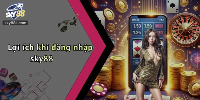 Lợi ích khi đăng nhập sky88
