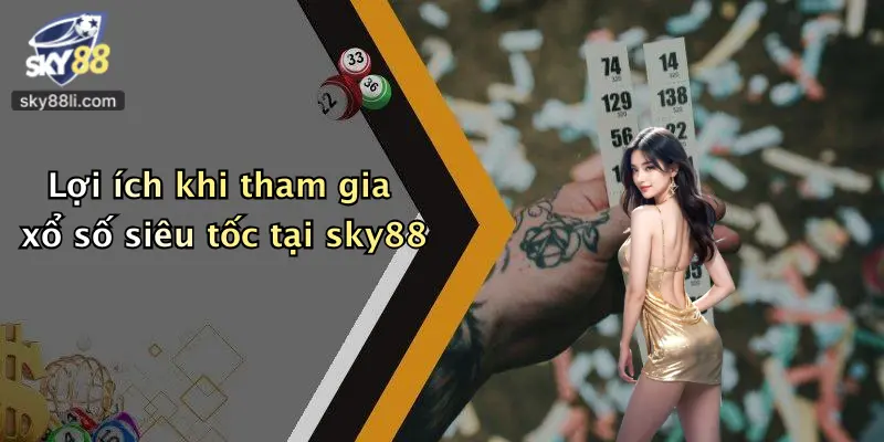 Lợi ích khi tham gia xổ số siêu tốc tại sky88