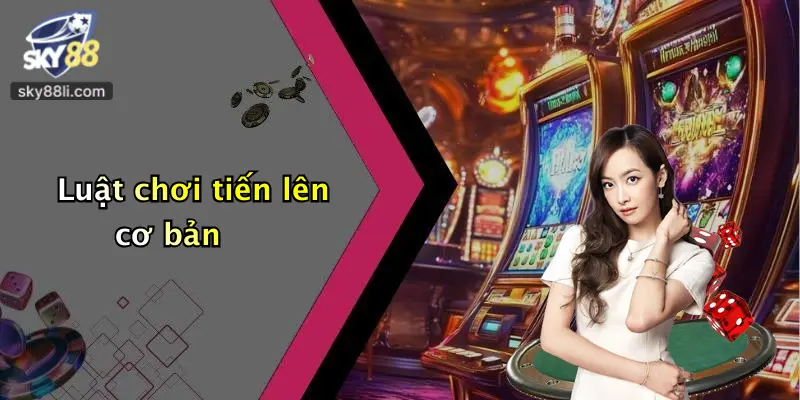 Luật chơi tiến lên cơ bản