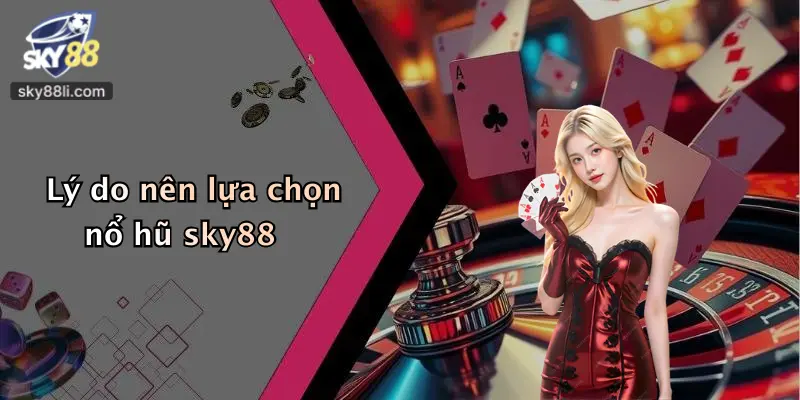 Lý do nên lựa chọn nổ hũ sky88