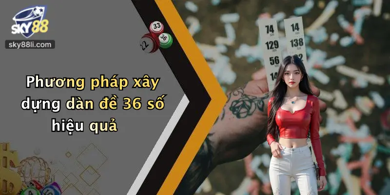 Phương pháp xây dựng dàn đề 36 số hiệu quả
