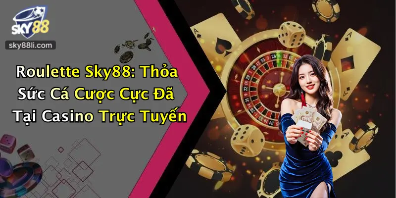 Roulette Sky88: Thỏa Sức Cá Cược Cực Đã Tại Casino Trực Tuyến
