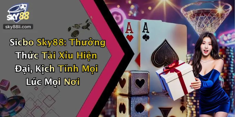 Sicbo Sky88: Thưởng Thức Tài Xỉu Hiện Đại, Kịch Tính Mọi Lúc Mọi Nơi