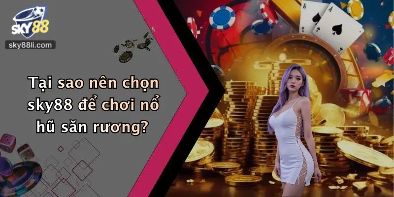 Tại sao nên chọn sky88 để chơi nổ hũ săn rương?