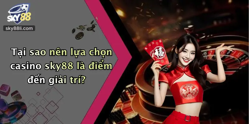 Tại sao nên lựa chọn casino sky88 là điểm đến giải trí?