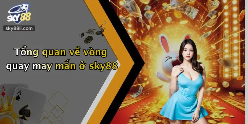 Tổng quan về vòng quay may mắn ở sky88