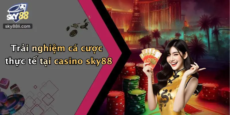 Trải nghiệm cá cược thực tế tại casino sky88