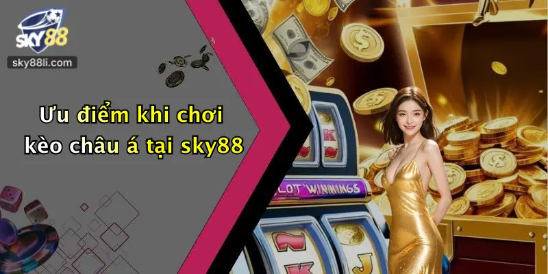 Ưu điểm khi chơi kèo châu á tại sky88