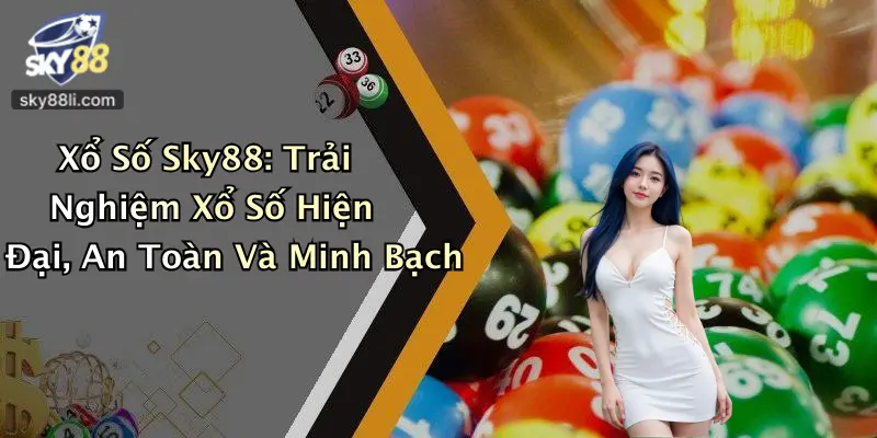 Xổ Số Sky88: Trải Nghiệm Xổ Số Hiện Đại, An Toàn Và Minh Bạch