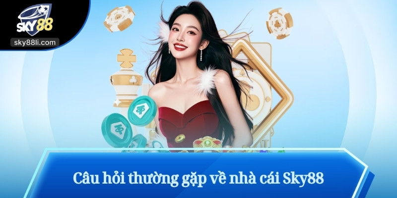 Câu hỏi thường gặp về nhà cái Sky88